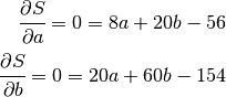 \cfrac{{\partial}S}{{\partial}a} = 0 = 8a+20b-56

\cfrac{{\partial}S}{{\partial}b} = 0 = 20a+60b-154