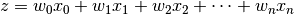 z=w_0 x_0 + w_1 x_1 + w_2 x_2 + \dots + w_n x_n