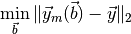 \min_{ \vec{b} } \| \vec{y}_{m} ( \vec{b} ) - \vec{y} \|_{2}